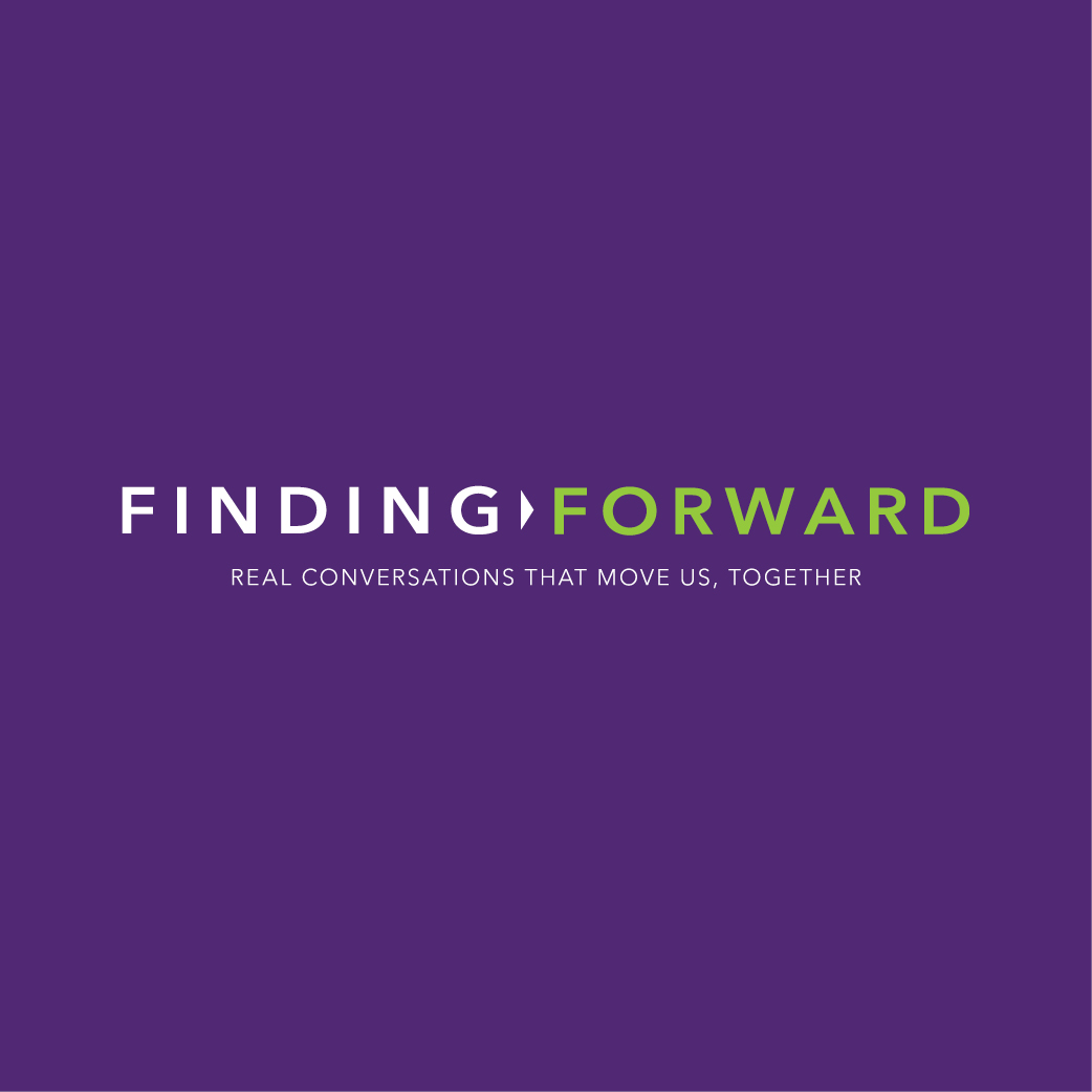 Finding Forward | Real conversations that move us forward, together