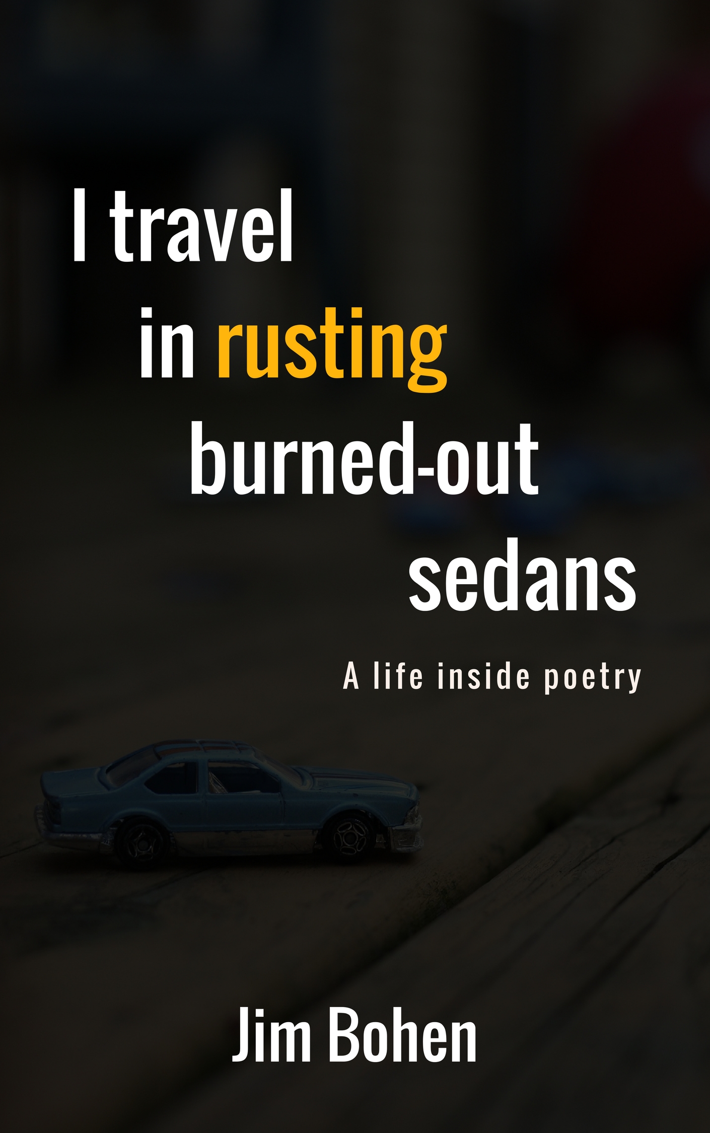 the cover of Jim Bohen's book, "I travel in rusting burned out sedans: A life inside poetry" 